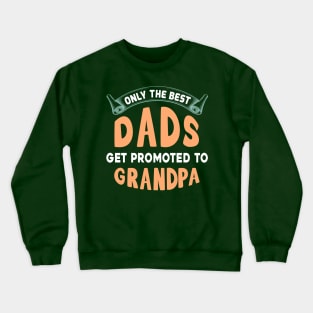 Only the best dads get promoted the grandpa Crewneck Sweatshirt